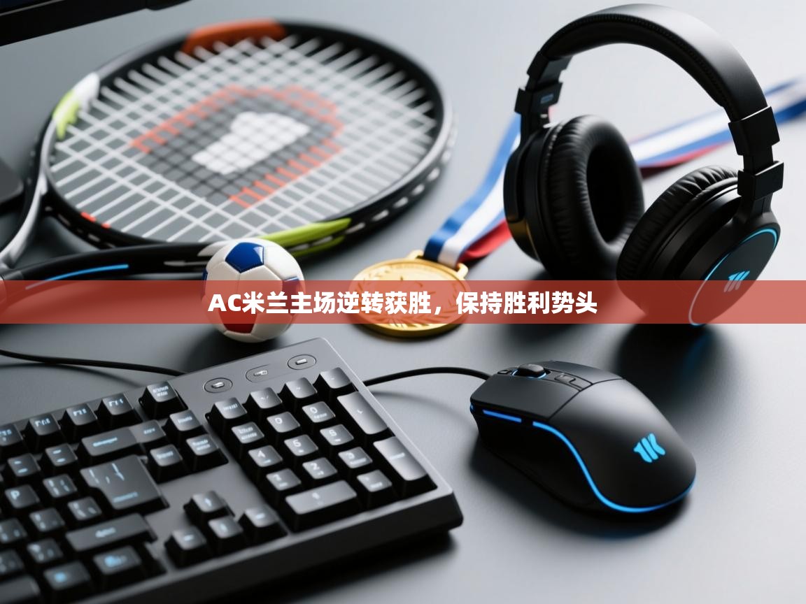 AC米兰主场逆转获胜，保持胜利势头