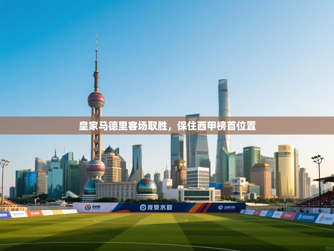 皇家马德里客场取胜，保住西甲榜首位置