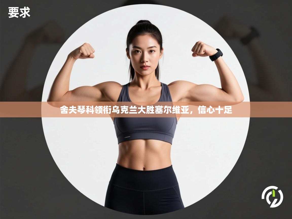 舍夫琴科领衔乌克兰大胜塞尔维亚,信心十足 第2张