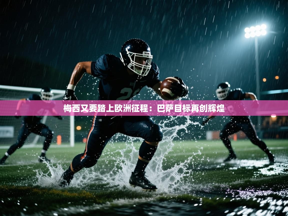 梅西又要踏上欧洲征程：巴萨目标再创辉煌  第2张