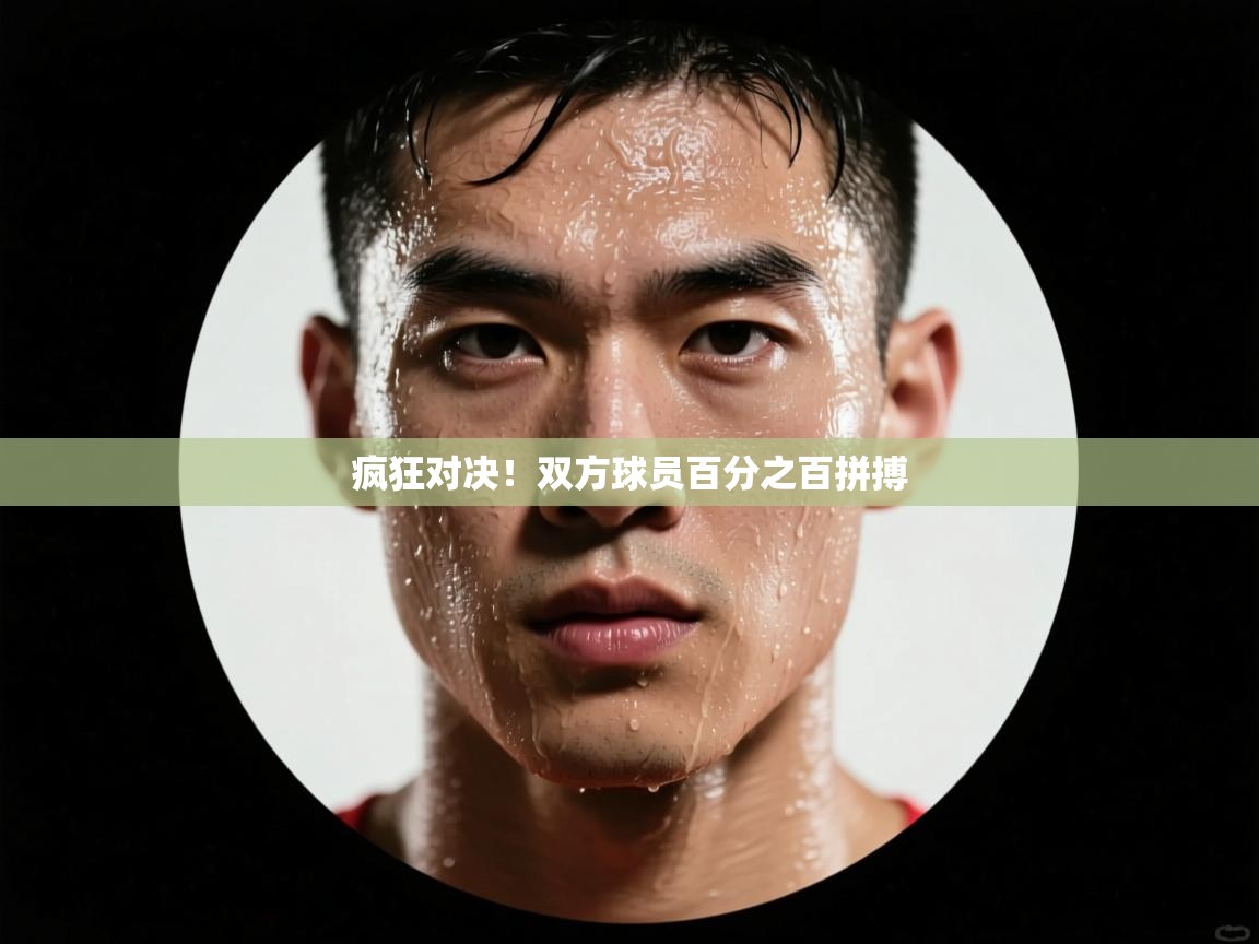 疯狂对决！双方球员百分之百拼搏  第2张