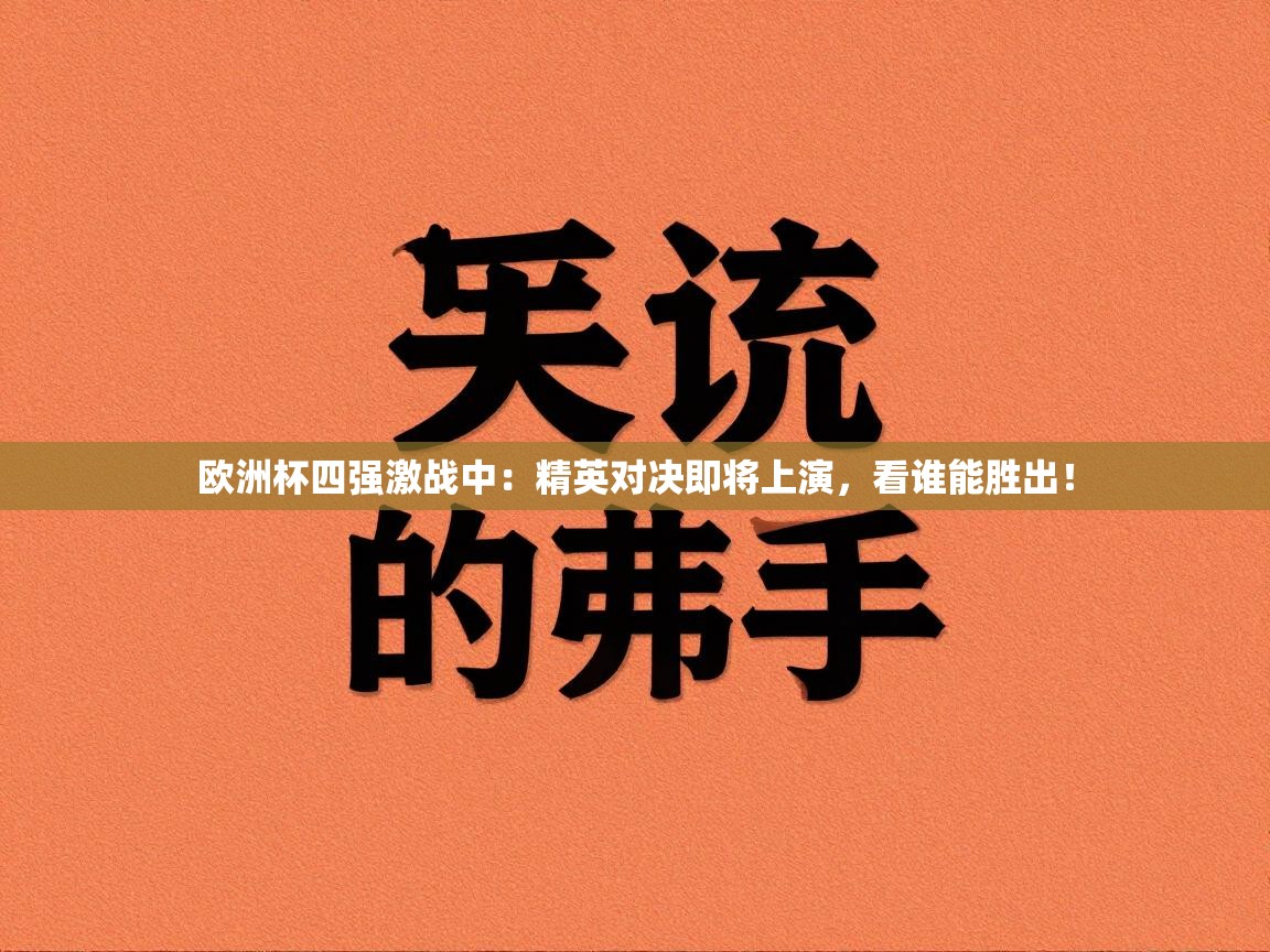 欧洲杯四强激战中：精英对决即将上演，看谁能胜出！  第2张