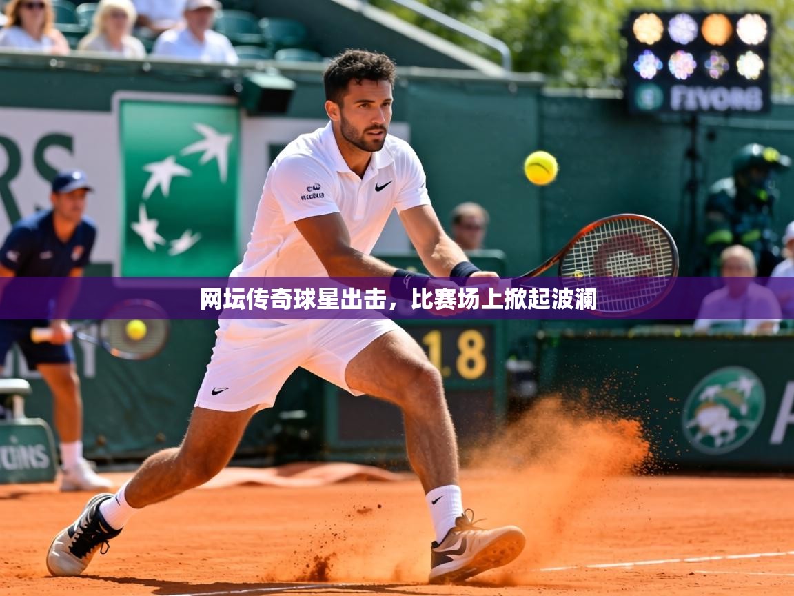 网坛传奇球星出击,比赛场上掀起波澜 第2张