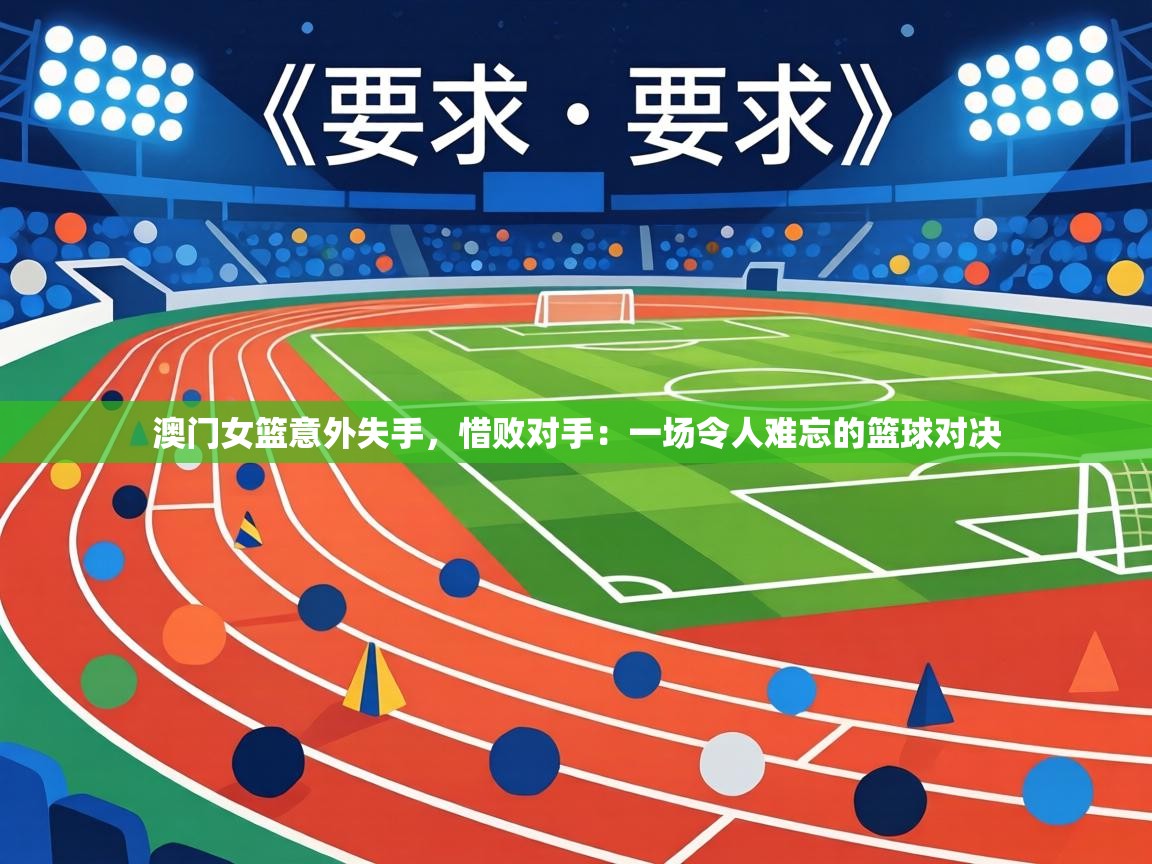 澳门女篮意外失手，惜败对手：一场令人难忘的篮球对决  第2张