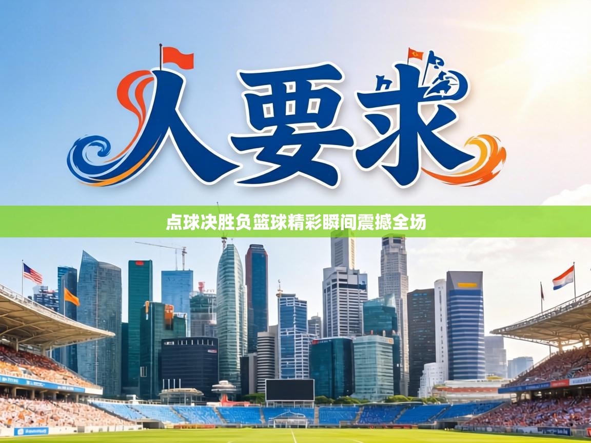 点球决胜负篮球精彩瞬间震撼全场  第2张