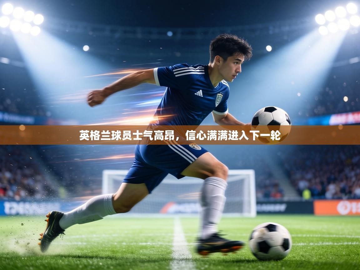 英格兰球员士气高昂，信心满满进入下一轮  第1张