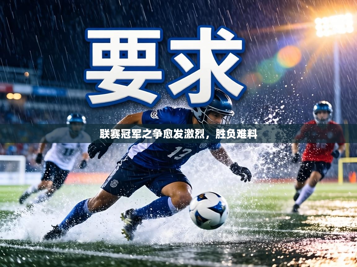 联赛冠军之争愈发激烈，胜负难料  第1张